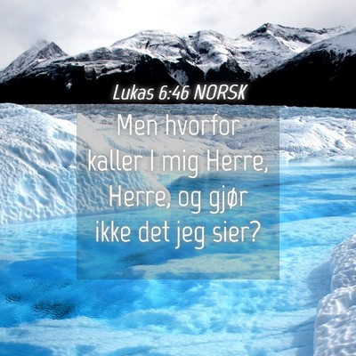 Picture 04 - Lukas 6:46 NORSK - Men hvorfor kaller I mig Herre, Herre, og gjør - Bible Verse Picture