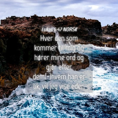 Picture 04 - Lukas 6:47 NORSK - Hver den som kommer til mig og hører mine ord og - Bible Verse Picture