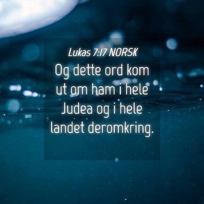 Picture 04 - Lukas 7:17 NORSK - Og dette ord kom ut om ham i hele Judea og i hele - Bible Verse Picture