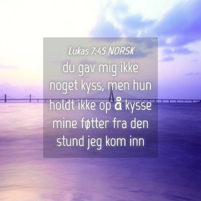 Picture 04 - Lukas 7:45 NORSK - du gav mig ikke noget kyss, men hun holdt ikke op - Bible Verse Picture