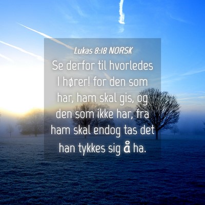 Picture 04 - Lukas 8:18 NORSK - Se derfor til hvorledes I hører! for den som - Bible Verse Picture