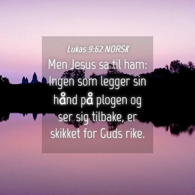 Picture 04 - Lukas 9:62 NORSK - Men Jesus sa til ham: Ingen som legger sin hånd - Bible Verse Picture