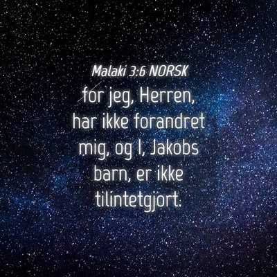 Picture 04 - Malaki 3:6 NORSK - for jeg, Herren, har ikke forandret mig, og I, - Bible Verse Picture
