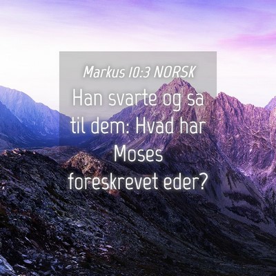 Picture 04 - Markus 10:3 NORSK - Han svarte og sa til dem: Hvad har Moses - Bible Verse Picture
