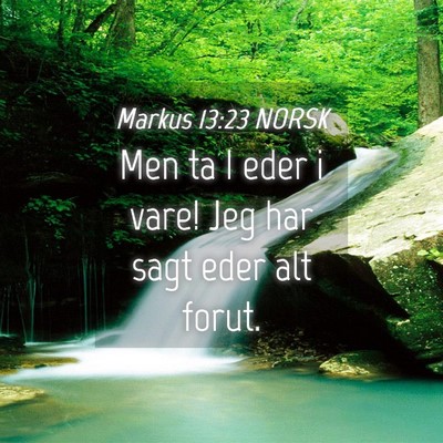 Picture 04 - Markus 13:23 NORSK - Men ta I eder i vare! Jeg har sagt eder alt - Bible Verse Picture