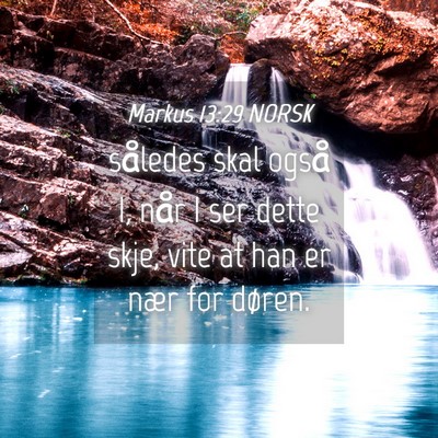Picture 04 - Markus 13:29 NORSK - således skal også I, når I ser dette skje, - Bible Verse Picture