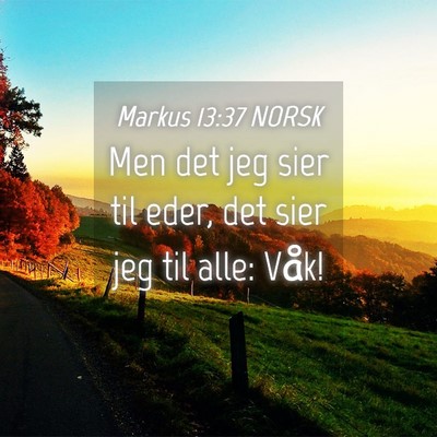 Picture 04 - Markus 13:37 NORSK - Men det jeg sier til eder, det sier jeg til alle: - Bible Verse Picture