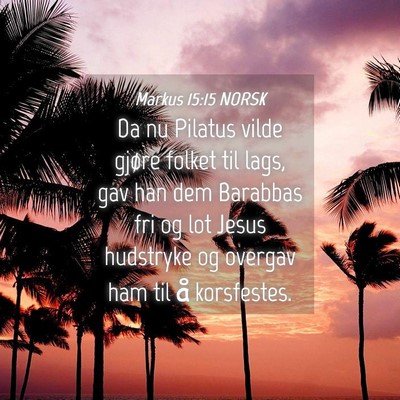 Picture 04 - Markus 15:15 NORSK - Da nu Pilatus vilde gjøre folket til lags, gav - Bible Verse Picture