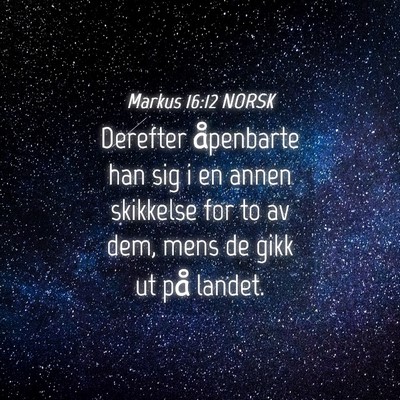 Picture 04 - Markus 16:12 NORSK - Derefter åpenbarte han sig i en annen skikkelse - Bible Verse Picture