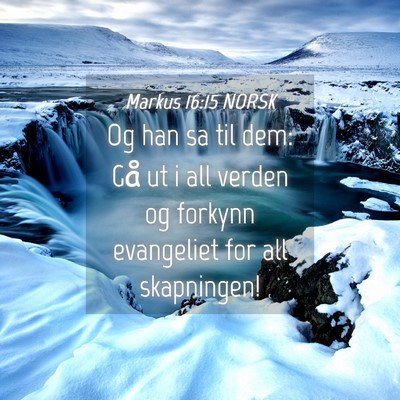 Picture 04 - Markus 16:15 NORSK - Og han sa til dem: Gå ut i all verden og forkynn - Bible Verse Picture