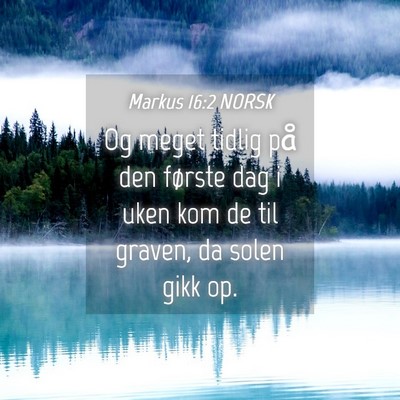Picture 04 - Markus 16:2 NORSK - Og meget tidlig på den første dag i uken kom de - Bible Verse Picture