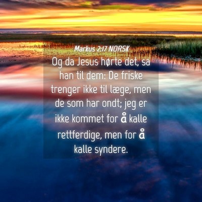 Picture 04 - Markus 2:17 NORSK - Og da Jesus hørte det, sa han til dem: De friske - Bible Verse Picture
