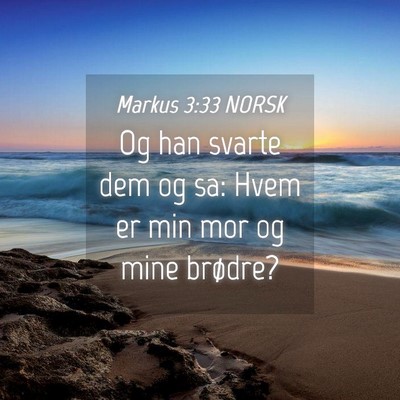 Picture 04 - Markus 3:33 NORSK - Og han svarte dem og sa: Hvem er min mor og mine - Bible Verse Picture
