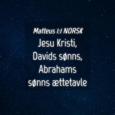 Picture 04 - Matteus 1:1 NORSK - Jesu Kristi, Davids sønns, Abrahams sønns - Bible Verse Picture