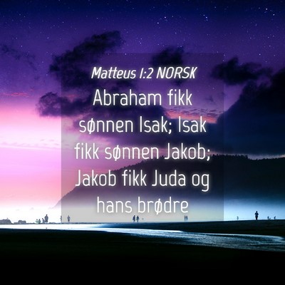 Picture 04 - Matteus 1:2 NORSK - Abraham fikk sønnen Isak; Isak fikk sønnen - Bible Verse Picture