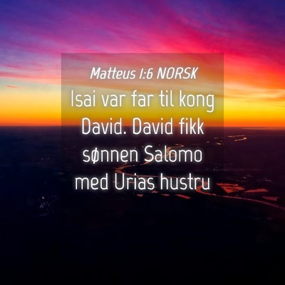 Picture 04 - Matteus 1:6 NORSK - Isai var far til kong David. David fikk sønnen - Bible Verse Picture
