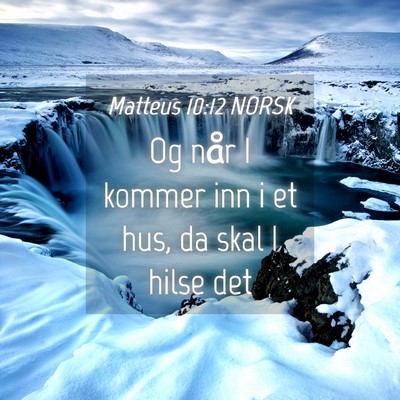 Picture 04 - Matteus 10:12 NORSK - Og når I kommer inn i et hus, da skal I hilse - Bible Verse Picture