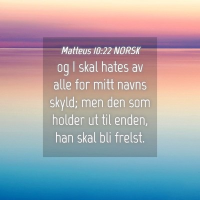 Picture 04 - Matteus 10:22 NORSK - og I skal hates av alle for mitt navns skyld; men - Bible Verse Picture