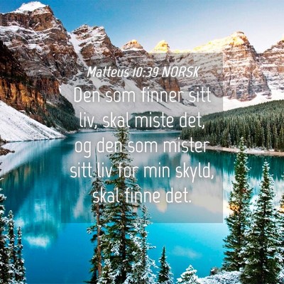 Picture 04 - Matteus 10:39 NORSK - Den som finner sitt liv, skal miste det, og den - Bible Verse Picture