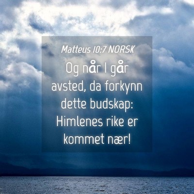 Picture 04 - Matteus 10:7 NORSK - Og når I går avsted, da forkynn dette budskap: - Bible Verse Picture