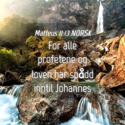 Picture 04 - Matteus 11:13 NORSK - For alle profetene og loven har spådd inntil - Bible Verse Picture
