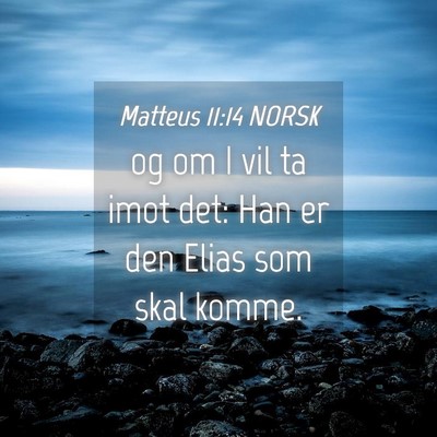 Picture 04 - Matteus 11:14 NORSK - og om I vil ta imot det: Han er den Elias som - Bible Verse Picture
