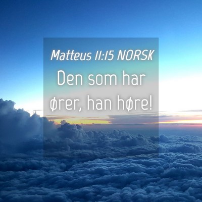 Picture 04 - Matteus 11:15 NORSK - Den som har ører, han - Bible Verse Picture