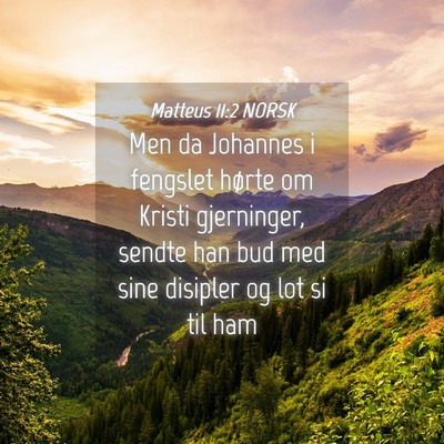 Picture 04 - Matteus 11:2 NORSK - Men da Johannes i fengslet hørte om Kristi - Bible Verse Picture