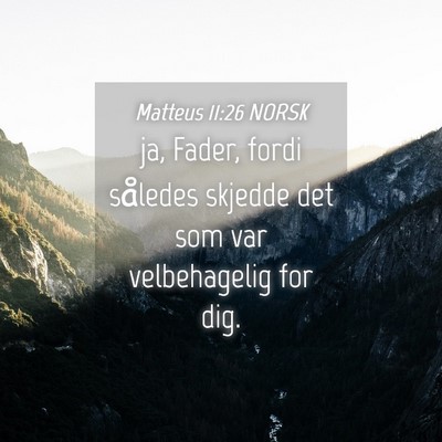 Picture 04 - Matteus 11:26 NORSK - ja, Fader, fordi således skjedde det som var - Bible Verse Picture