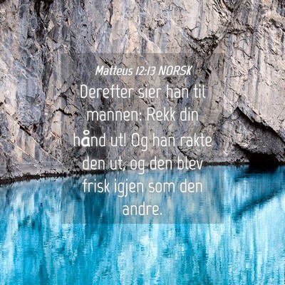 Picture 04 - Matteus 12:13 NORSK - Derefter sier han til mannen: Rekk din hånd ut! - Bible Verse Picture
