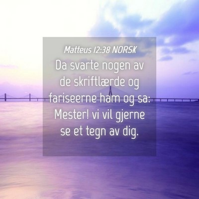 Picture 04 - Matteus 12:38 NORSK - Da svarte nogen av de skriftlærde og fariseerne - Bible Verse Picture