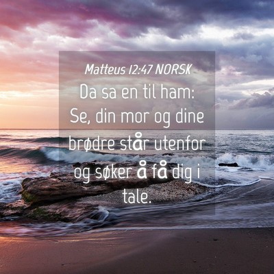 Picture 04 - Matteus 12:47 NORSK - Da sa en til ham: Se, din mor og dine brødre - Bible Verse Picture