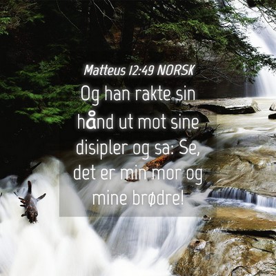 Picture 04 - Matteus 12:49 NORSK - Og han rakte sin hånd ut mot sine disipler og - Bible Verse Picture