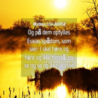 Picture 04 - Matteus 13:14 NORSK - Og på dem opfylles Esaias'spådom, som sier: I - Bible Verse Picture