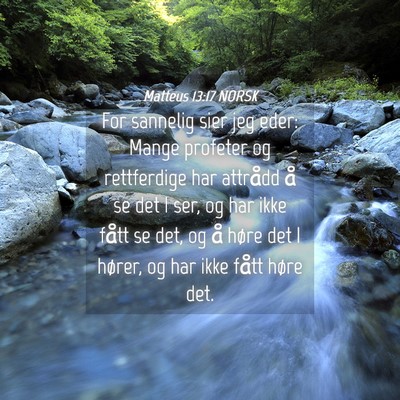Picture 04 - Matteus 13:17 NORSK - For sannelig sier jeg eder: Mange profeter og - Bible Verse Picture