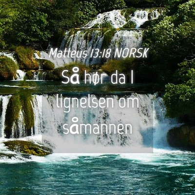 Picture 04 - Matteus 13:18 NORSK - Så hør da I lignelsen om - Bible Verse Picture