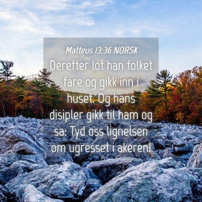 Picture 04 - Matteus 13:36 NORSK - Derefter lot han folket fare og gikk inn i huset. - Bible Verse Picture