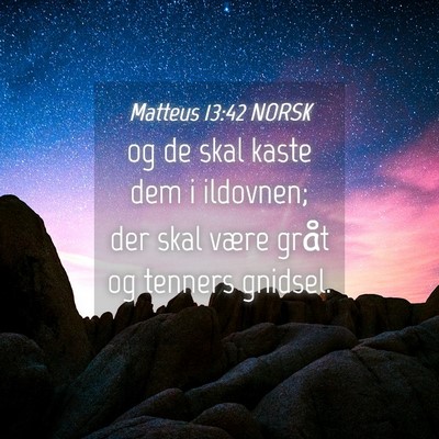 Picture 04 - Matteus 13:42 NORSK - og de skal kaste dem i ildovnen; der skal være - Bible Verse Picture