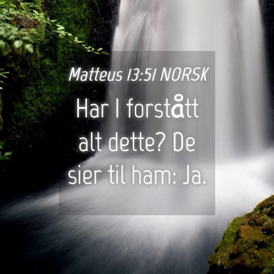 Picture 04 - Matteus 13:51 NORSK - Har I forstått alt dette? De sier til ham: - Bible Verse Picture