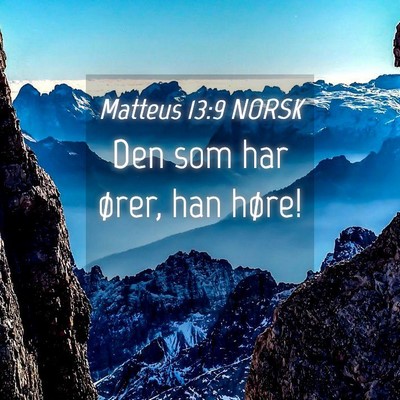 Picture 04 - Matteus 13:9 NORSK - Den som har ører, han - Bible Verse Picture