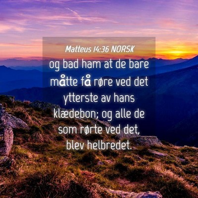 Picture 04 - Matteus 14:36 NORSK - og bad ham at de bare måtte få røre ved det - Bible Verse Picture