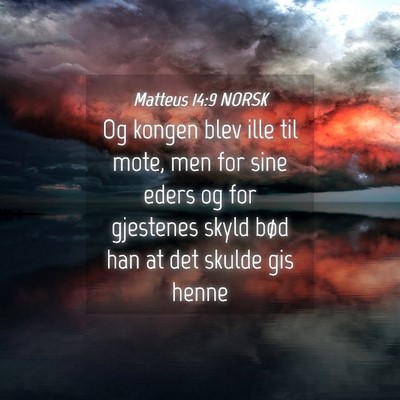 Picture 04 - Matteus 14:9 NORSK - Og kongen blev ille til mote, men for sine eders - Bible Verse Picture