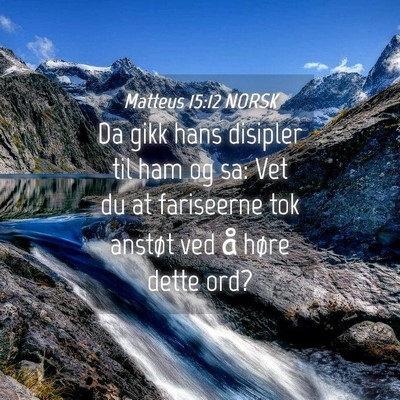 Picture 04 - Matteus 15:12 NORSK - Da gikk hans disipler til ham og sa: Vet du at - Bible Verse Picture