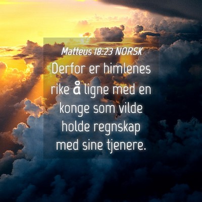 Picture 04 - Matteus 18:23 NORSK - Derfor er himlenes rike å ligne med en konge som - Bible Verse Picture