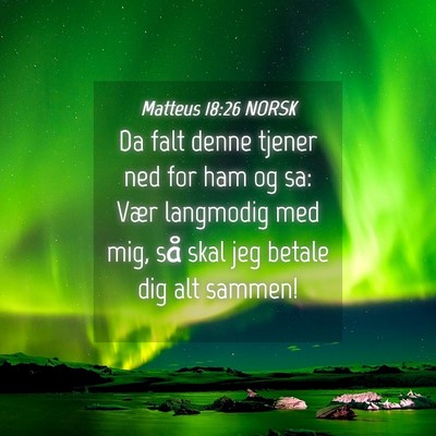 Picture 04 - Matteus 18:26 NORSK - Da falt denne tjener ned for ham og sa: Vær - Bible Verse Picture