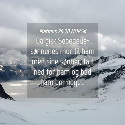 Picture 04 - Matteus 20:20 NORSK - Da gikk Sebedeus-sønnenes mor til ham med sine - Bible Verse Picture