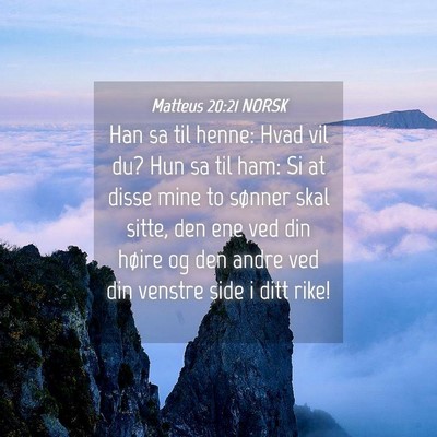 Picture 04 - Matteus 20:21 NORSK - Han sa til henne: Hvad vil du? Hun sa til ham: Si - Bible Verse Picture