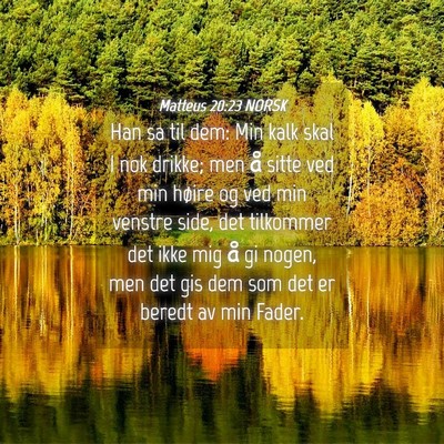 Picture 04 - Matteus 20:23 NORSK - Han sa til dem: Min kalk skal I nok drikke; men - Bible Verse Picture