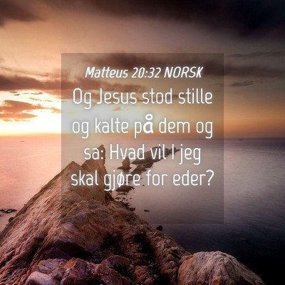 Picture 04 - Matteus 20:32 NORSK - Og Jesus stod stille og kalte på dem og sa: Hvad - Bible Verse Picture