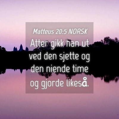 Picture 04 - Matteus 20:5 NORSK - Atter gikk han ut ved den sjette og den niende - Bible Verse Picture